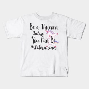 Be a Unicorn Unless You Can Be a Librarian - Cute Librarian Kids T-Shirt